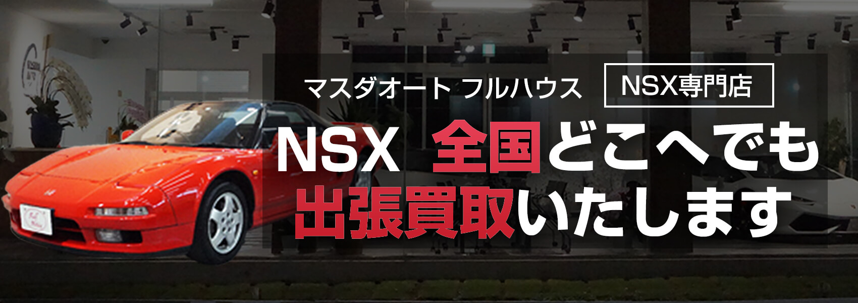マスダオート フルハウス（NSX専門店）
NSX 全国どこへでも
出張買取いたします